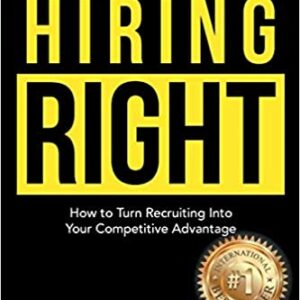 Hiring Right: How to Turn Recruiting Into Your Competitive Advantage