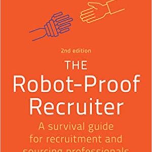 The Robot-Proof Recruiter: A Survival Guide for Recruitment and Sourcing Professionals